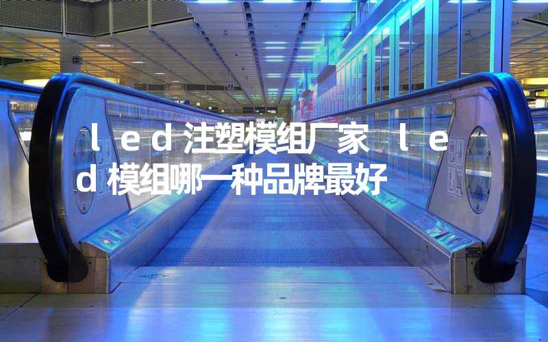 led注塑模组厂家 led模组哪一种品牌最好